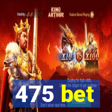 475 bet